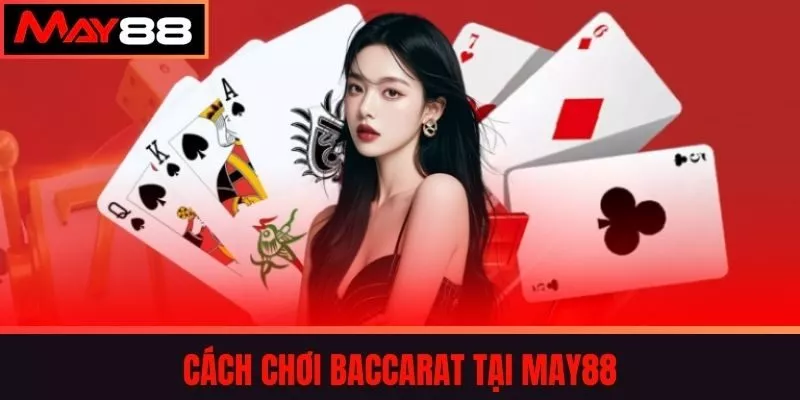 Cách Chơi Baccarat Tại May88