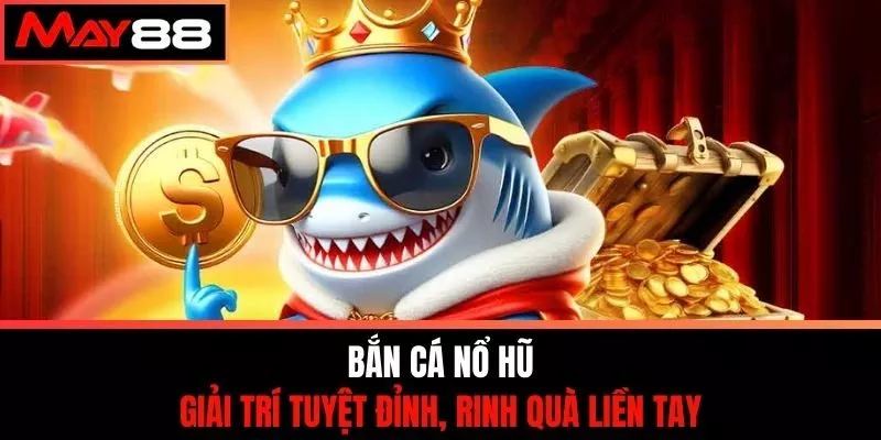Bắn Cá Nổ Hũ - Giải Trí Tuyệt Đỉnh, Rinh Quà Liền Tay