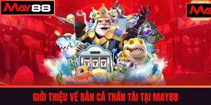 Giới thiệu về Bắn Cá Thần Tài tại May88