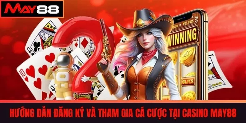 Hướng dẫn đăng ký và tham gia cá cược tại Casino May88