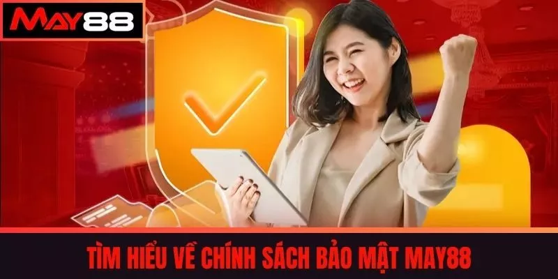 Tìm hiểu về Chính sách bảo mật MAY88