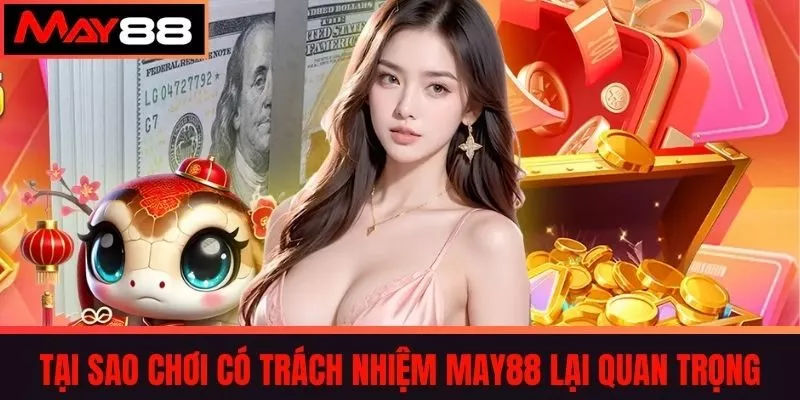 Tại sao chơi có trách nhiệm May88 lại quan trọng?