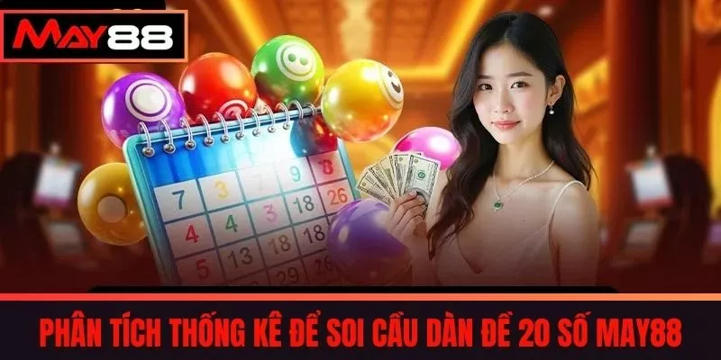 Phân Tích Thống Kê Để Soi Cầu Dàn Đề 20 Số May88
