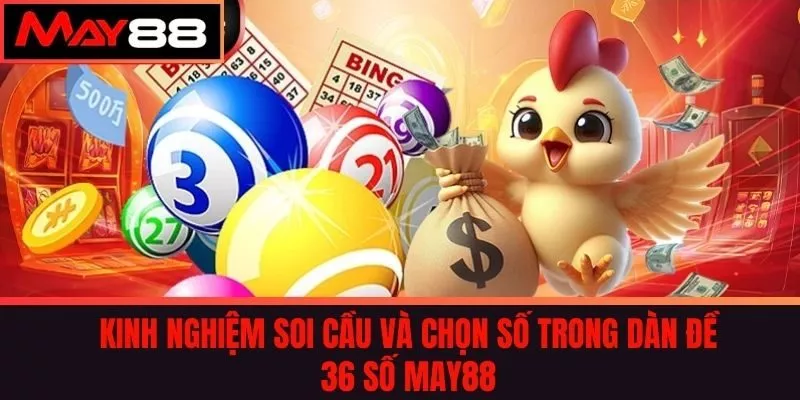 Kinh nghiệm soi cầu và chọn số trong dàn đề 36 số May88