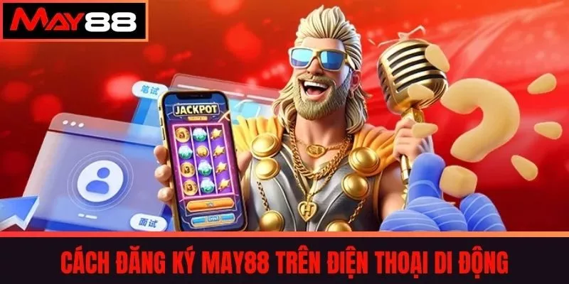 Cách đăng ký MAY88 trên điện thoại di động