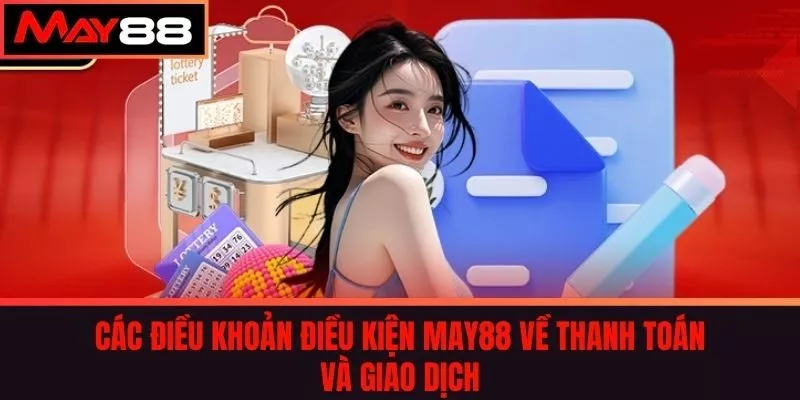 Các Điều khoản điều kiện May88 về thanh toán và Giao dịch