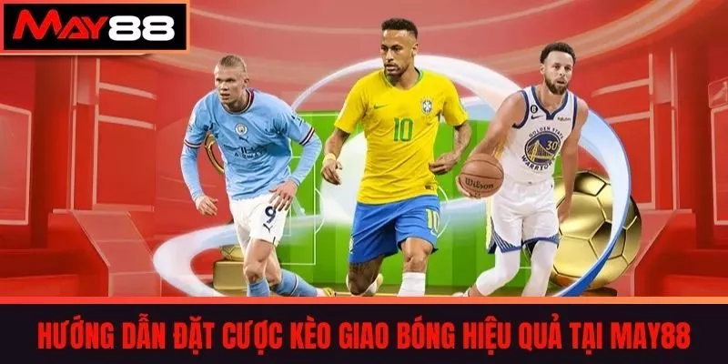 Hướng Dẫn Đặt Cược Kèo Giao Bóng Hiệu Quả Tại MAY88