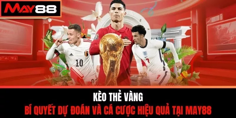 Kèo Thẻ Vàng - Bí Quyết Dự Đoán & Cá Cược Hiệu Quả Tại May88