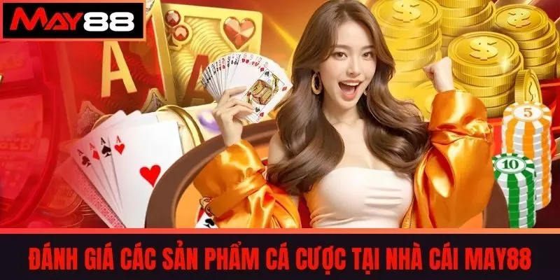 Đánh giá các sản phẩm cá cược tại Nhà cái May88