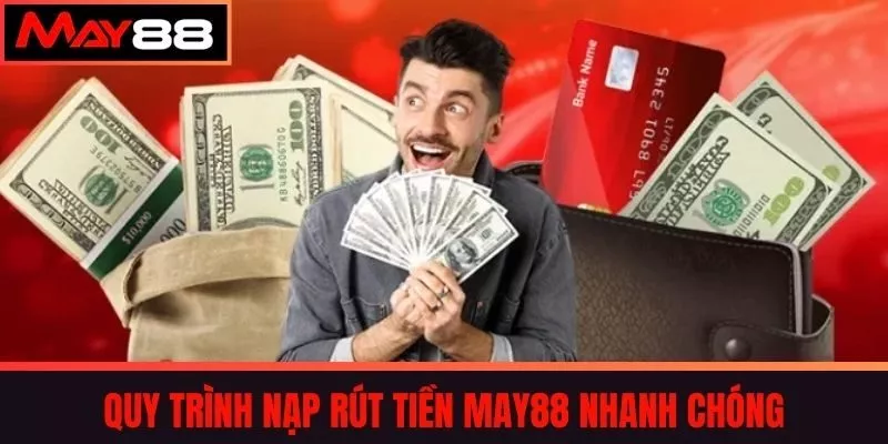 Quy trình Nạp rút tiền MAY88 nhanh chóng