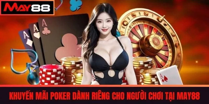 Khuyến Mãi Poker Dành Riêng Cho Người Chơi Tại May88