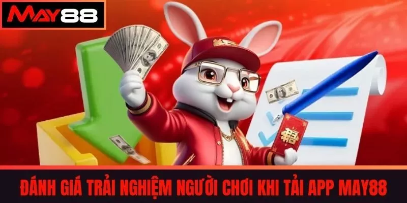 Đánh giá trải nghiệm người chơi khi tải app MAY88