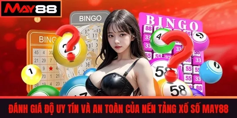 Đánh giá độ uy tín và an toàn của nền tảng xổ số May88